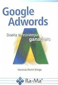 Google Adwords : diseña tu estrategia ganadora - Martín Ortega, Fernando