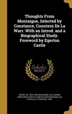 Thoughts From Montaigne, Selected by Constance, Countess De La Warr. With an Introd. and a Biographical Study. Foreword by Egerton Castle
