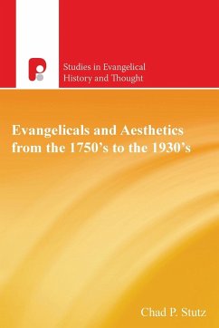 Evangelicals and Aesthetics from the 1750's to the 1930's - Stutz, Chad P
