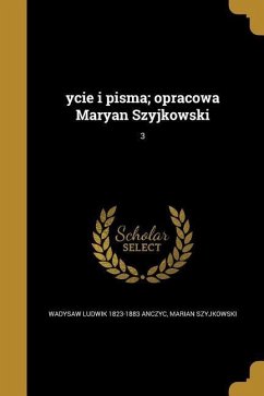 ycie i pisma; opracowa Maryan Szyjkowski; 3 - Anczyc, Wadysaw Ludwik; Szyjkowski, Marian