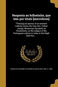 Resposta ao folhetinho, que tem por titulo [microform]: Theological opinion of an eminent Catholic divine, the Very Rev. Father Jarrige, Missionary Ap