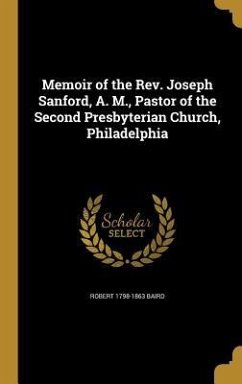 Memoir of the Rev. Joseph Sanford, A. M., Pastor of the Second Presbyterian Church, Philadelphia - Baird, Robert