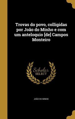 Trovas do povo, colligidas por João do Minho e com um anteloquio [de] Campos Monteiro