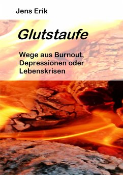 Glutstaufe: Wege aus Burnout, Depressionen oder Lebenskrisen 2. Auflage (Ratgeber, Depression, Burnout, Selbsthilfe, Lebenskrise, Überforderung)