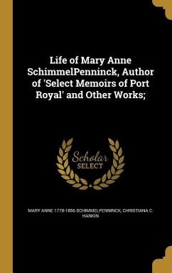 Life of Mary Anne SchimmelPenninck, Author of 'Select Memoirs of Port Royal' and Other Works; - Schimmelpenninck, Mary Anne; Hankin, Christiana C