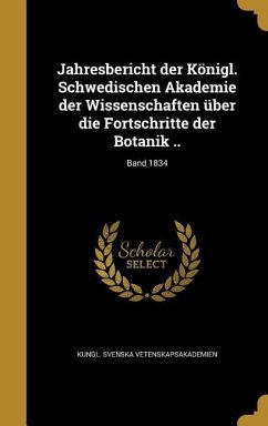 Jahresbericht der Königl. Schwedischen Akademie der Wissenschaften über die Fortschritte der Botanik ..; Band 1834