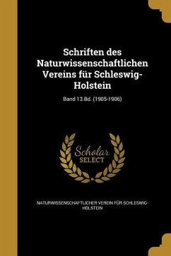 Schriften des Naturwissenschaftlichen Vereins für Schleswig-Holstein; Band 13.Bd. (1905-1906)