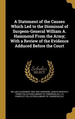 A Statement of the Causes Which Led to the Dismissal of Surgeon-General William A. Hammond From the Army; With a Review of the Evidence Adduced Before the Court