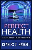 Perfect Health - How to get it and how to keep it (eBook, ePUB)