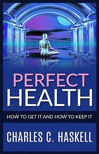 Perfect Health - How to get it and how to keep it (eBook, ePUB) - C. Haskell, Charles