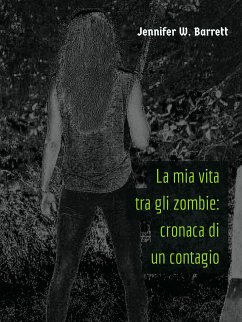 La mia vita tra gli zombie: cronaca di un contagio (eBook, ePUB) - W. Barrett, Jennifer
