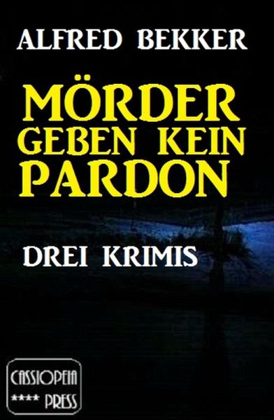 Mörder geben kein Pardon: Drei Krimis (Alfred Bekker Thriller Sammlung, #1) (eBook, ePUB) Mörder geben kein Pardon: Drei Krimis (Alfred Bekker Thriller Sammlung, #1) (eBook, ePUB)