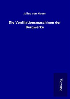 Die Ventilationsmaschinen der Bergwerke - Hauer, Julius Von