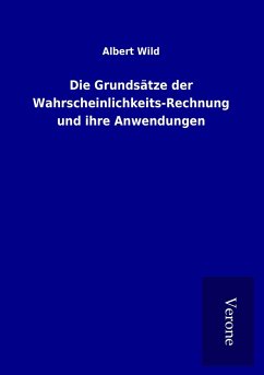 Die Grundsätze der Wahrscheinlichkeits-Rechnung und ihre Anwendungen - Wild, Albert