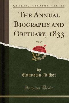 The Annual Biography and Obituary, 1833, Vol. 17 (Classic Reprint) - Author, Unknown