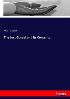 The Lost Gospel and its Contents - Sadler, M. F.
