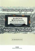 El legado de la industria, fábricas y memoria : actas de las XVII Jornadas Internacionales de Patrimonio Industrial : celebrado del 30 septiembre al 4 octubre 2015, Gijón