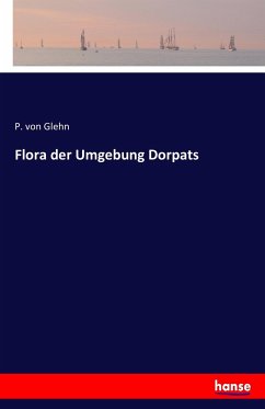 Flora der Umgebung Dorpats - Glehn, P. von