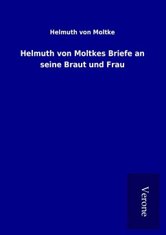 Helmuth von Moltkes Briefe an seine Braut und Frau - Moltke, Helmuth Von