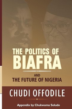 The Politics of Biafra and Future of Nigeria - Offodile, Chudi