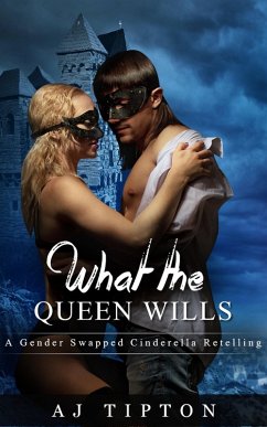 What the Queen Wills: A Gender Swapped Cinderella Retelling (Naughty Fairy Tales, #1) (eBook, ePUB) - Tipton, Aj