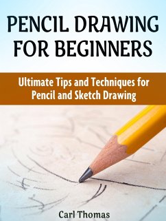 Pencil Drawing for Beginners: Ultimate Tips and Techniques for Pencil and Sketch Drawing (eBook, ePUB) - Thomas, Carl