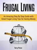 Frugal Living: An Amazing Step By Step Guide with Great Frugal Living Tips for Saving Money (eBook, ePUB)