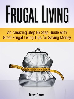 Frugal Living: An Amazing Step By Step Guide with Great Frugal Living Tips for Saving Money (eBook, ePUB) - Perez, Terry