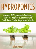 Hydroponics: Amazing DIY Hydroponic Gardening Guide for Beginners. Learn How to Easily Grow Fruits, Vegetables & Herbs (eBook, ePUB)