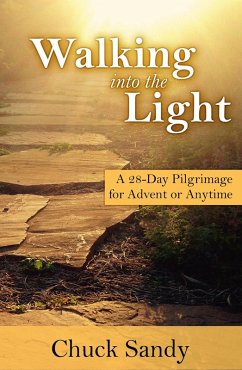 Walking into the Light: A 28-Day Pilgrimage for Advent or Anytime (eBook, ePUB) - Sandy, Chuck