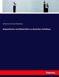 Dispositionen und Materialien zu deutschen Aufsätzen - Cholevius, Johannes Carl Leo