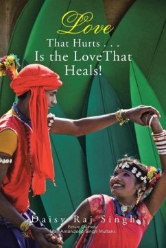 Love That Hurts . . . Is the Love That Heals! - Singh, Daisy Raj