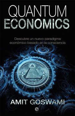Quantum economics : descubre un nuevo paradigma económico basado en la consciencia - Goswami, Amit