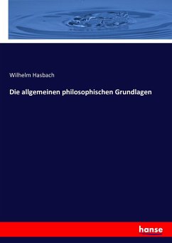 Die allgemeinen philosophischen Grundlagen - Hasbach, Wilhelm