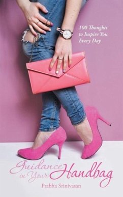 Guidance in Your Handbag: 100 Thoughts to Inspire You Every Day - Srinivasan, Prabha