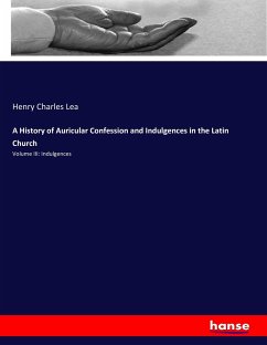 A History of Auricular Confession and Indulgences in the Latin Church - Lea, Henry Ch.