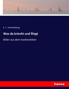 Was da kriecht und fliegt - Taschenberg, E. L.