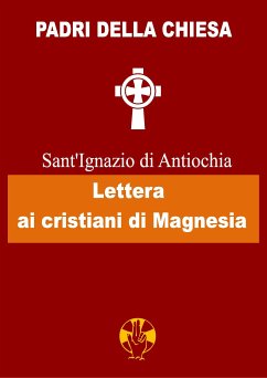 Lettera ai cristiani di Magnesia (eBook, ePUB) - di Antiochia, Sant'Ignazio