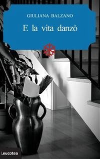 E la vita danzò (eBook, ePUB) - Balzano, Giuliana