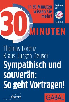 30 Minuten Sympathisch und souverän: So geht Vortragen! (eBook, PDF) - Lorenz, Thomas; Deuser, Klaus-Jürgen