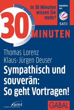 30 Minuten Sympathisch und souverän: So geht Vortragen! (eBook, ePUB) - Lorenz, Thomas; Deuser, Klaus-Jürgen