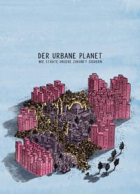 Der Urbane Planet. Wie Städte unsere Zukunft sichern