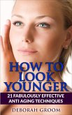 How to Look Younger 21 Fabulously Effective Anti Aging Techniques (eBook, ePUB)