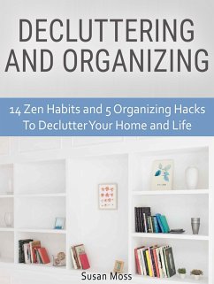 Decluttering and Organizing: 14 Zen Habits and 5 Organizing Hacks To Declutter Your Home and Life (eBook, ePUB) - Moss, Susan