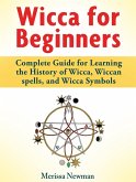 Wicca for Beginners : Complete Guide for Learning the History of Wicca, Wiccan spells, and Wicca Symbols (eBook, ePUB)