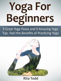 Yoga For Beginners: 9 Great Yoga Poses and 9 Amazing Yoga Tips. Feel the Benefits of Practicing Yoga (eBook, ePUB)