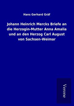 Johann Heinrich Mercks Briefe an die Herzogin-Mutter Anna Amalia und an den Herzog Carl August von Sachsen-Weimar