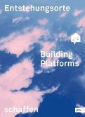 Building Platforms: Entstehungsorte schaffen