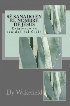 Cover Se Sanado en el Nombre de Jesus: Exigiendo tu sanidad del Cielo (eBook, ePUB)