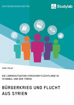 Bürgerkrieg und Flucht aus Syrien. Lebenssituation syrischer Flüchtlinge in Istanbul und der Türkei - Polat, Firat